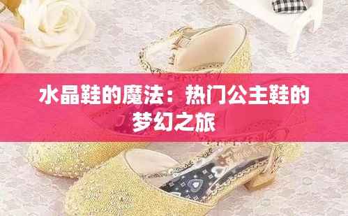 水晶鞋的魔法:热门公主鞋的梦幻之旅