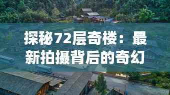 探秘72层奇楼:最新拍摄背后的奇幻之旅