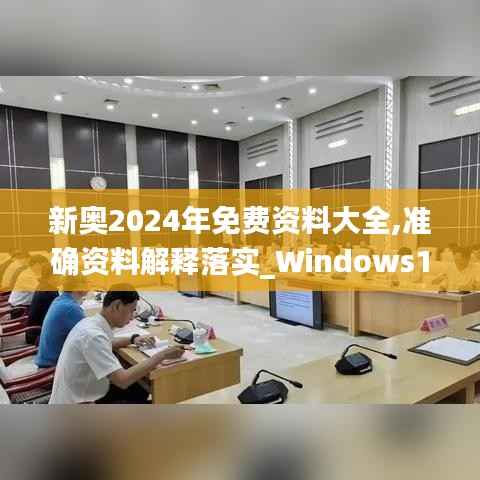 新奥2024年免费资料大全,准确资料解释落实_Windows110.780