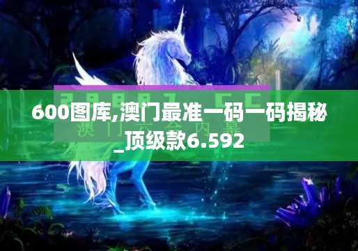600图库,澳门最准一码一码揭秘_顶级款6.592