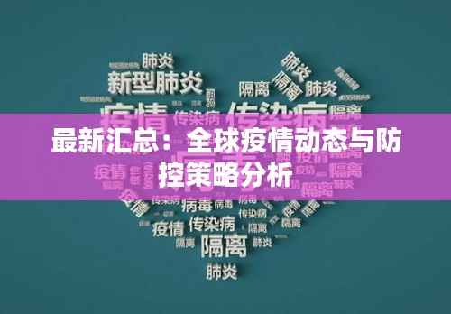 最新汇总：全球疫情动态与防控策略分析