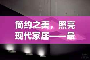 简约之美,照亮现代家居——最新简约灯解析