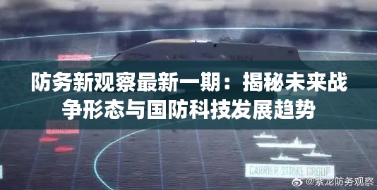 防务新观察最新一期：揭秘未来战争形态与国防科技发展趋势
