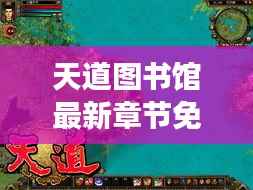 天道图书馆最新章节免费阅读：探寻无尽知识的奇幻之旅