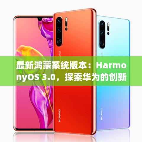 最新鸿蒙系统版本:HarmonyOS 3.0,探索华为的创新之路