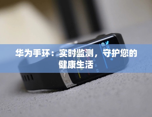 华为手环：实时监测，守护您的健康生活