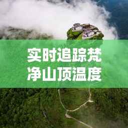 实时追踪梵净山顶温度:大自然的呼吸与心跳