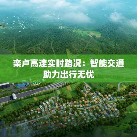 栾卢高速实时路况：智能交通助力出行无忧