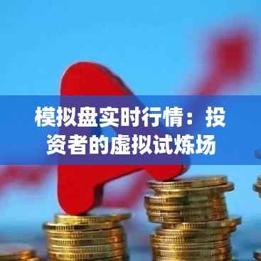 模拟盘实时行情:投资者的虚拟试炼场