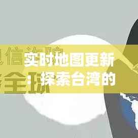 实时地图更新:探索台湾的数字足迹