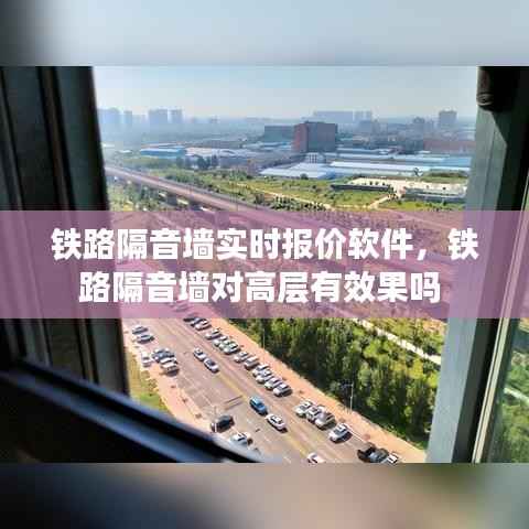 铁路隔音墙实时报价软件，铁路隔音墙对高层有效果吗 