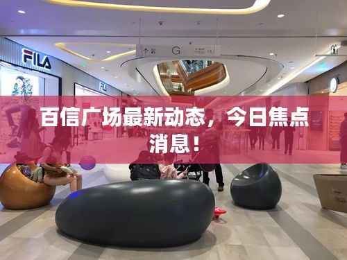 百信广场最新动态,今日焦点消息!