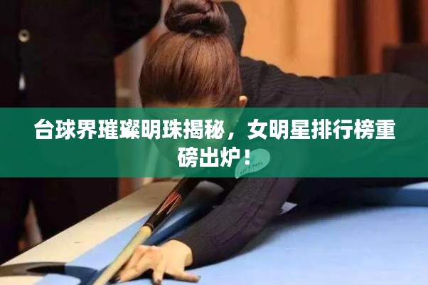 台球界璀璨明珠揭秘,女明星排行榜重磅出炉!