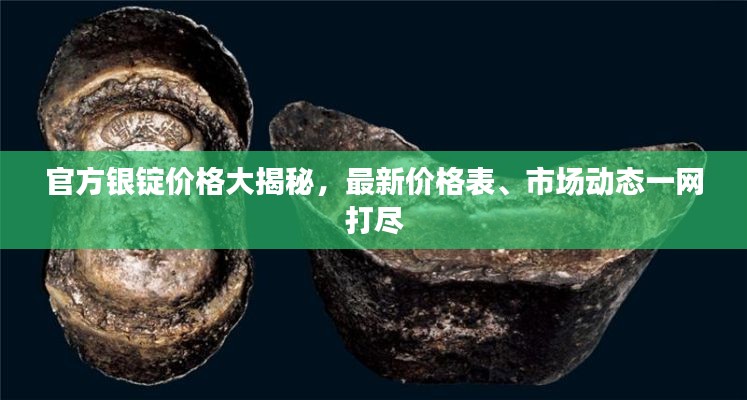 官方银锭价格大揭秘，最新价格表、市场动态一网打尽