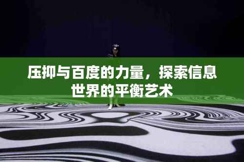 压抑与百度的力量,探索信息世界的平衡艺术