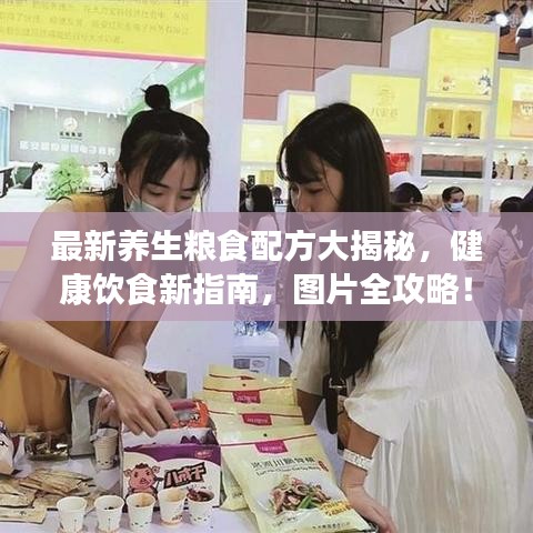 最新养生粮食配方大揭秘,健康饮食新指南,图片全攻略!