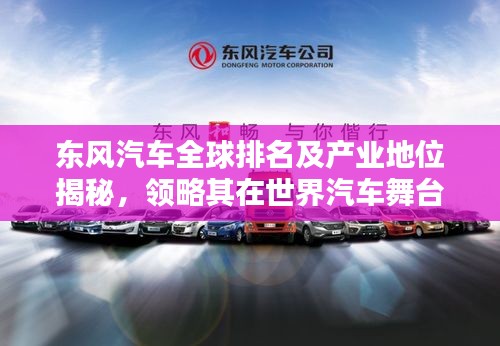 东风汽车全球排名及产业地位揭秘,领略其在世界汽车舞台上的风采