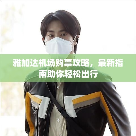 雅加达机场购票攻略，最新指南助你轻松出行