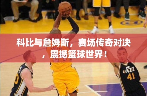 科比与詹姆斯，赛场传奇对决，震撼篮球世界！