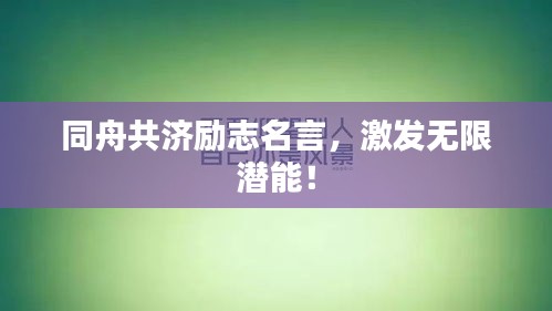 同舟共济励志名言，激发无限潜能！