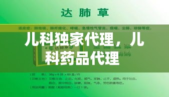 儿科独家代理，儿科药品代理 