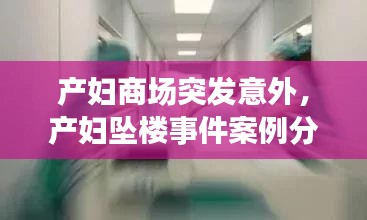 产妇商场突发意外，产妇坠楼事件案例分析 