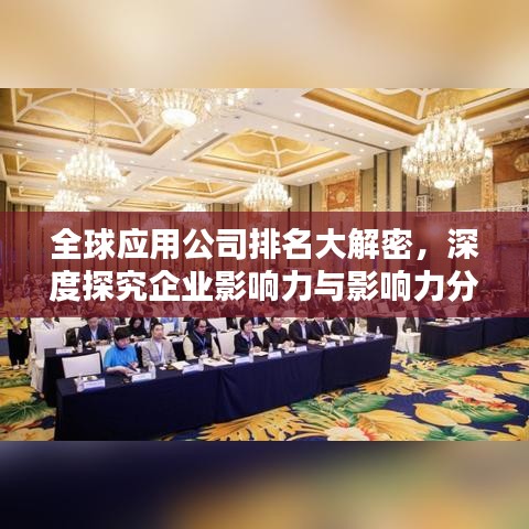全球应用公司排名大解密，深度探究企业影响力与影响力分析！