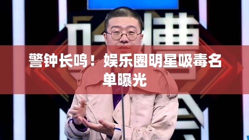 警钟长鸣！娱乐圈明星吸毒名单曝光