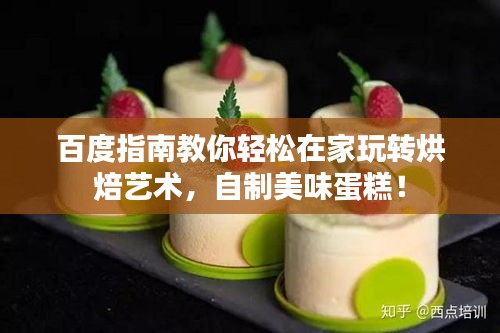 百度指南教你轻松在家玩转烘焙艺术，自制美味蛋糕！